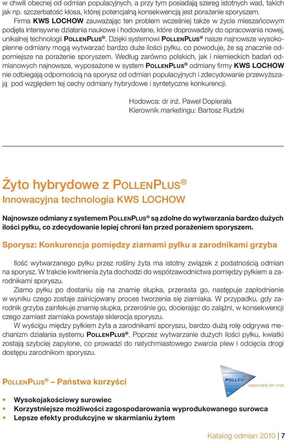 POLLENPLUS. Dzięki systemowi POLLENPLUS nasze najnowsze wysokoplenne odmiany mogą wytwarzać bardzo duże ilości pyłku, co powoduje, że są znacznie odporniejsze na porażenie sporyszem.