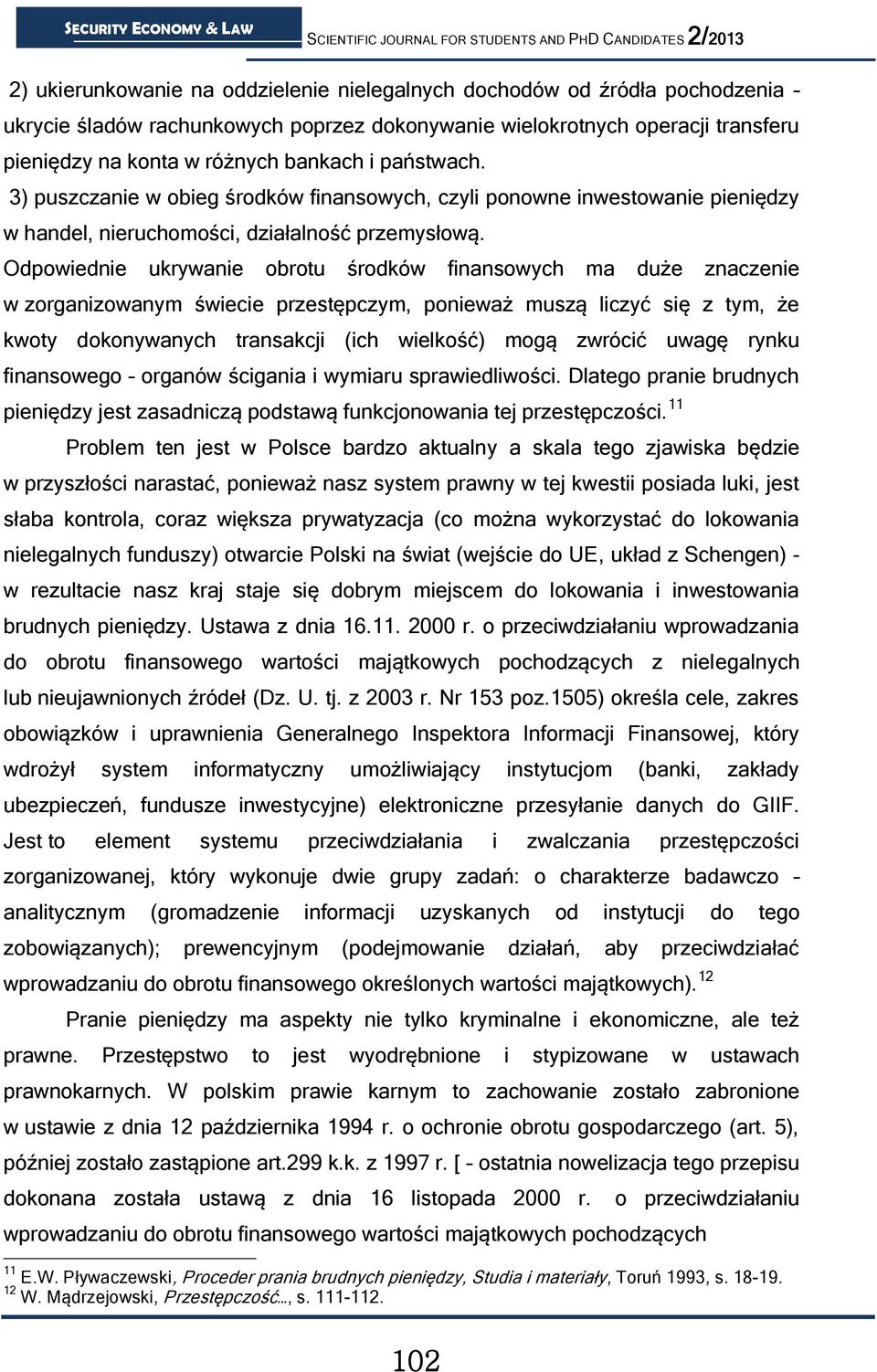 Odpowiednie ukrywanie obrotu środków finansowych ma duże znaczenie w zorganizowanym świecie przestępczym, ponieważ muszą liczyć się z tym, że kwoty dokonywanych transakcji (ich wielkość) mogą zwrócić