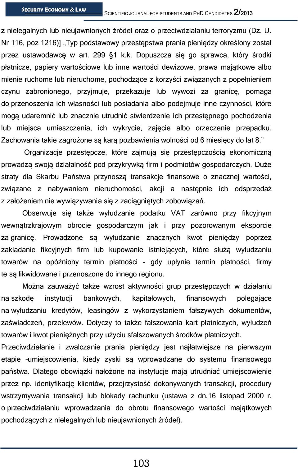 k. Dopuszcza się go sprawca, który środki płatnicze, papiery wartościowe lub inne wartości dewizowe, prawa majątkowe albo mienie ruchome lub nieruchome, pochodzące z korzyści związanych z