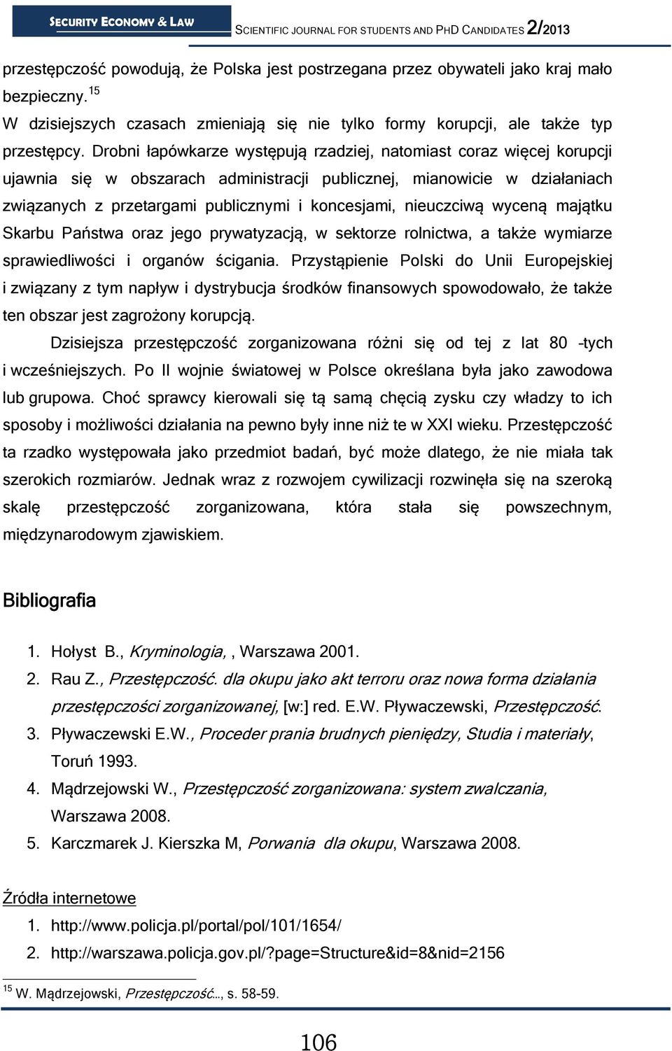 nieuczciwą wyceną majątku Skarbu Państwa oraz jego prywatyzacją, w sektorze rolnictwa, a także wymiarze sprawiedliwości i organów ścigania.