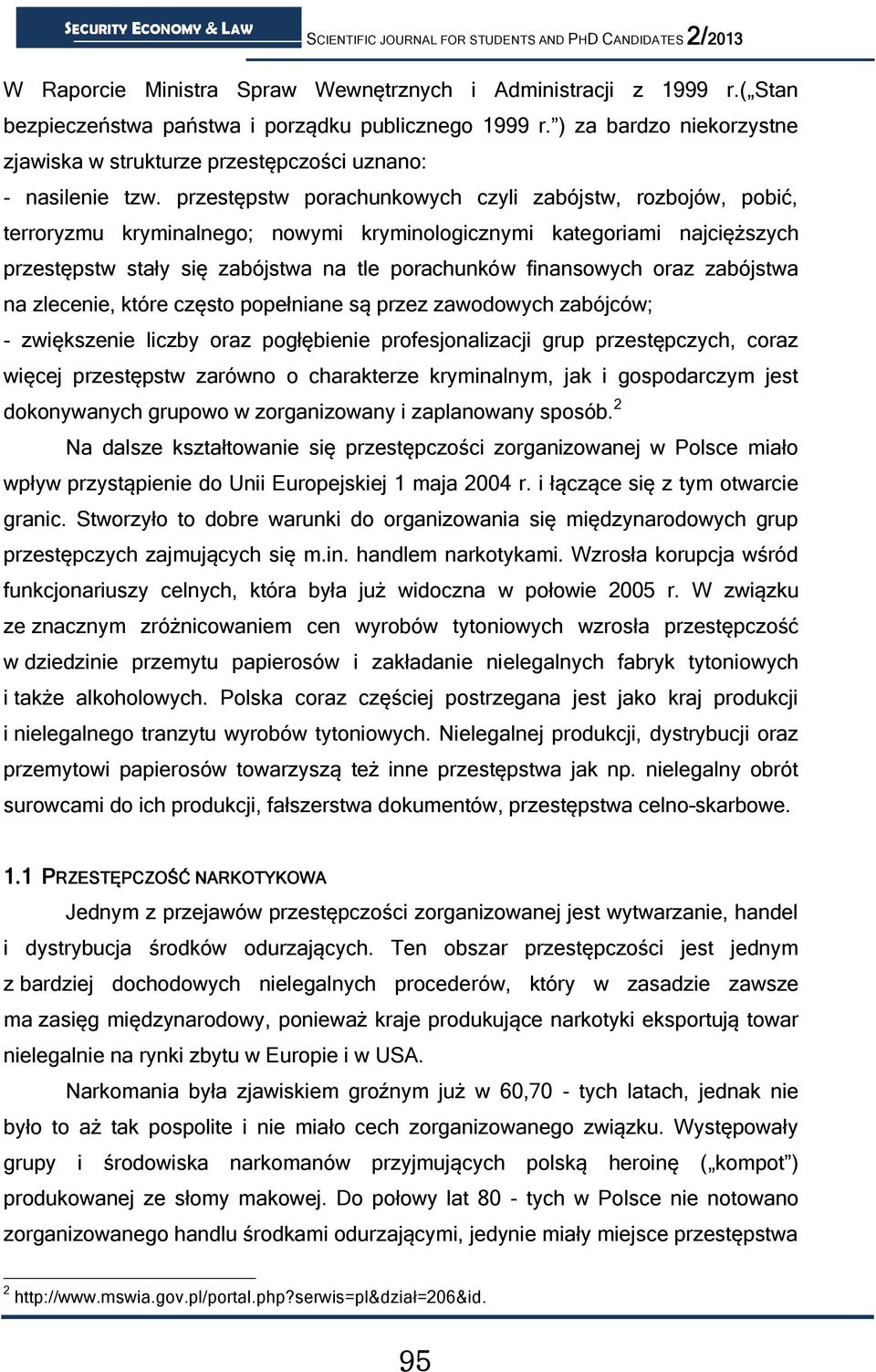 przestępstw porachunkowych czyli zabójstw, rozbojów, pobić, terroryzmu kryminalnego; nowymi kryminologicznymi kategoriami najcięższych przestępstw stały się zabójstwa na tle porachunków finansowych