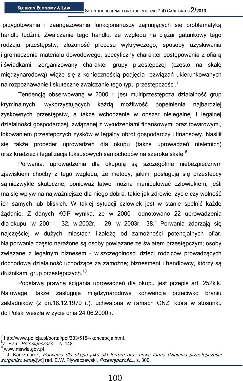 postępowania z ofiarą i świadkami, zorganizowany charakter grupy przestępczej (często na skalę międzynarodową) wiąże się z koniecznością podjęcia rozwiązań ukierunkowanych na rozpoznawanie i