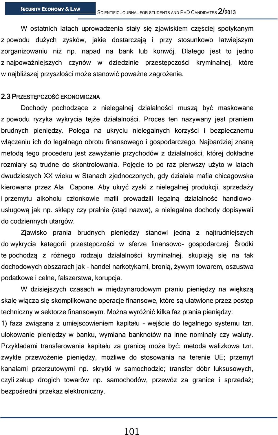 3 PRZESTĘPCZOŚĆ EKONOMICZNA Dochody pochodzące z nielegalnej działalności muszą być maskowane z powodu ryzyka wykrycia tejże działalności. Proces ten nazywany jest praniem brudnych pieniędzy.