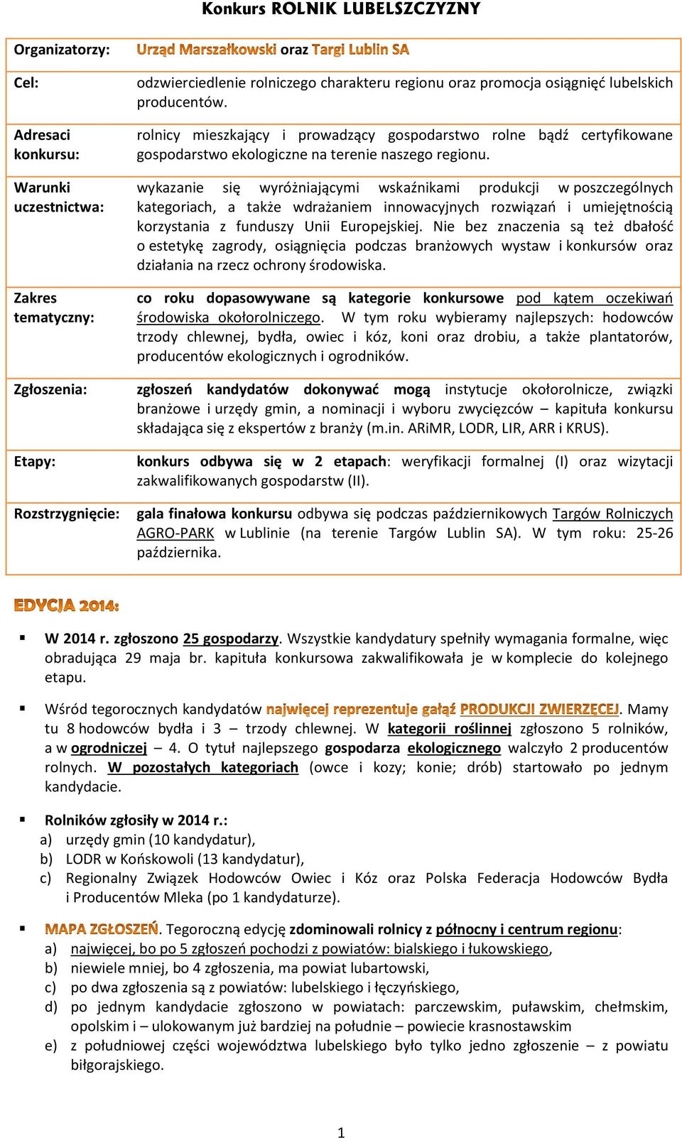 wykazanie się wyróżniającymi wskaźnikami produkcji w poszczególnych kategoriach, a także wdrażaniem innowacyjnych rozwiązań i umiejętnością korzystania z funduszy Unii Europejskiej.