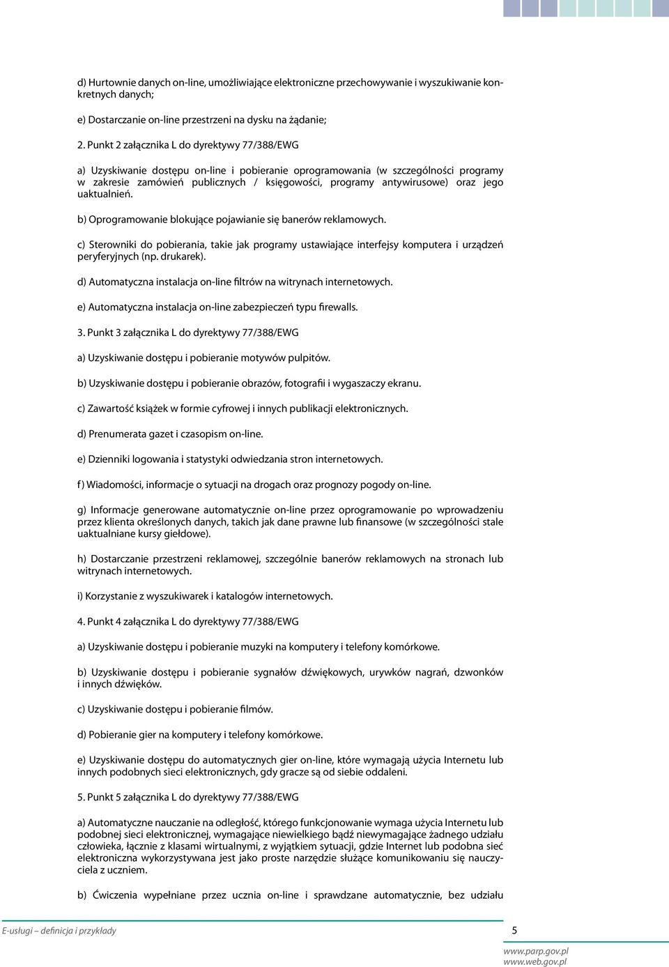 oraz jego uaktualnień. b) Oprogramowanie blokujące pojawianie się banerów reklamowych. c) Sterowniki do pobierania, takie jak programy ustawiające interfejsy komputera i urządzeń peryferyjnych (np.