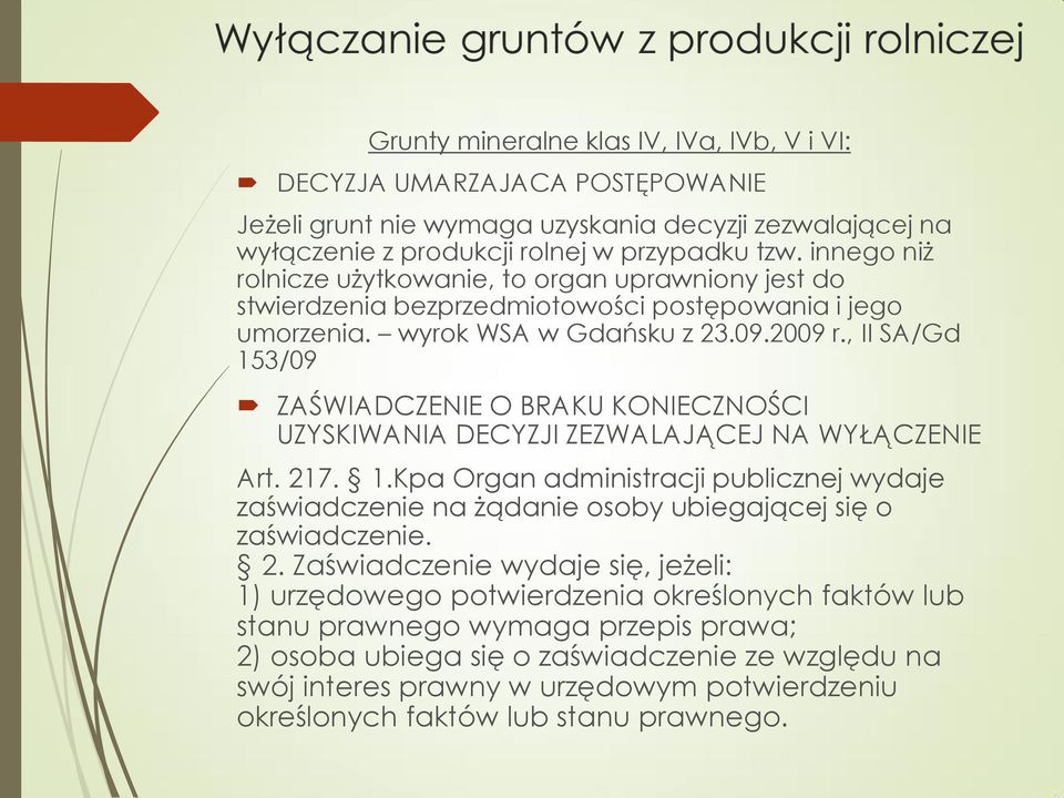 , II SA/Gd 153/09 ZAŚWIADCZENIE O BRAKU KONIECZNOŚCI UZYSKIWANIA DECYZJI ZEZWALAJĄCEJ NA WYŁĄCZENIE Art. 217. 1.Kpa Organ administracji publicznej wydaje zaświadczenie na żądanie osoby ubiegającej się o zaświadczenie.