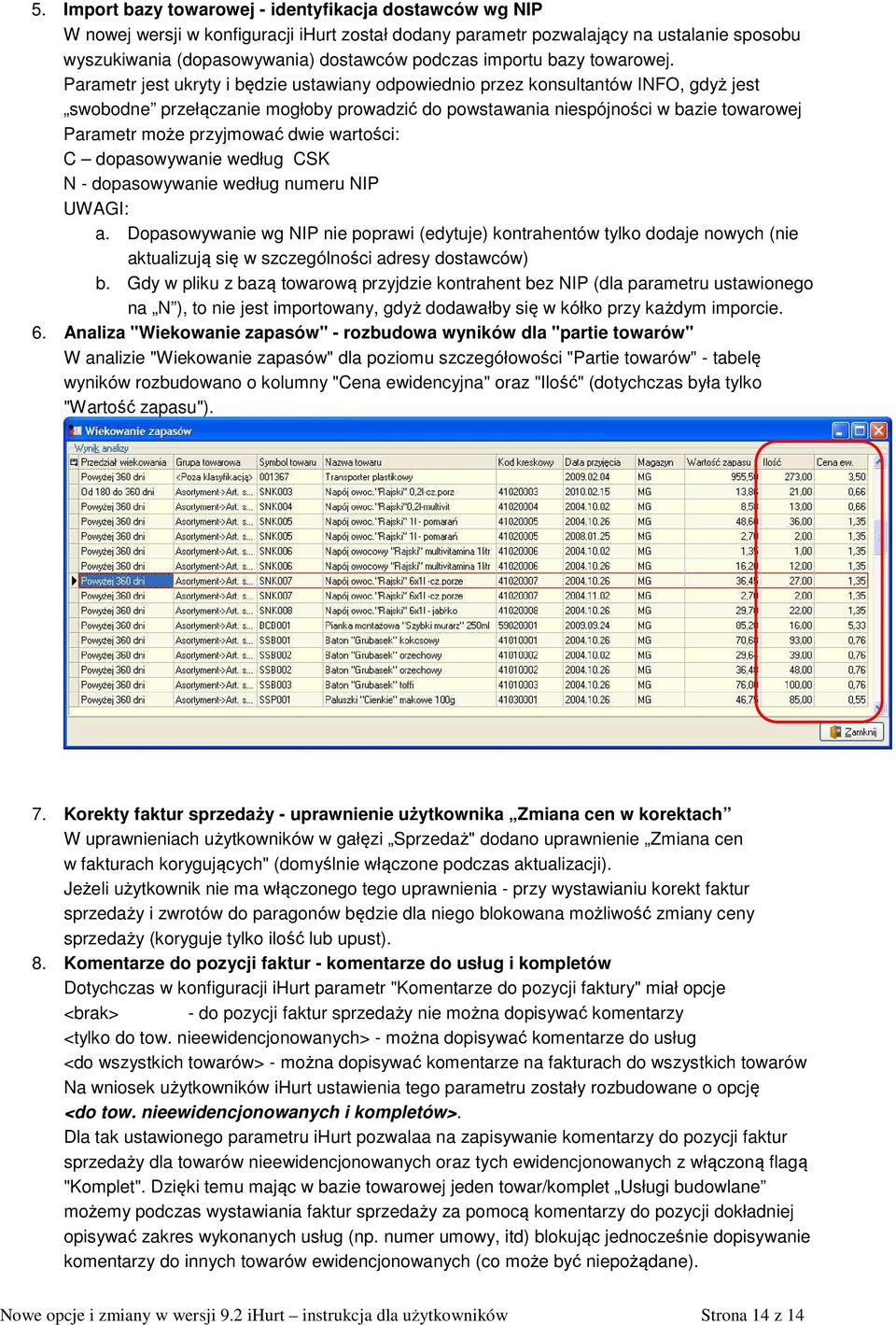 Parametr jest ukryty i będzie ustawiany odpowiednio przez konsultantów INFO, gdyż jest swobodne przełączanie mogłoby prowadzić do powstawania niespójności w bazie towarowej Parametr może przyjmować