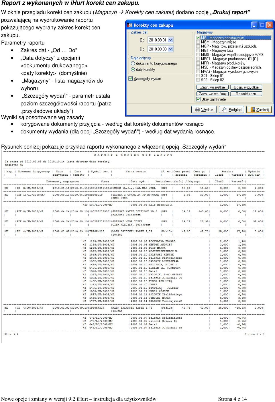 Parametry raportu Zakres dat - Od Do" Data dotyczy" z opcjami <dokumentu drukowanego> <daty korekty> (domyślnie) Magazyny" - lista magazynów do wyboru Szczegóły wydań" - parametr ustala poziom