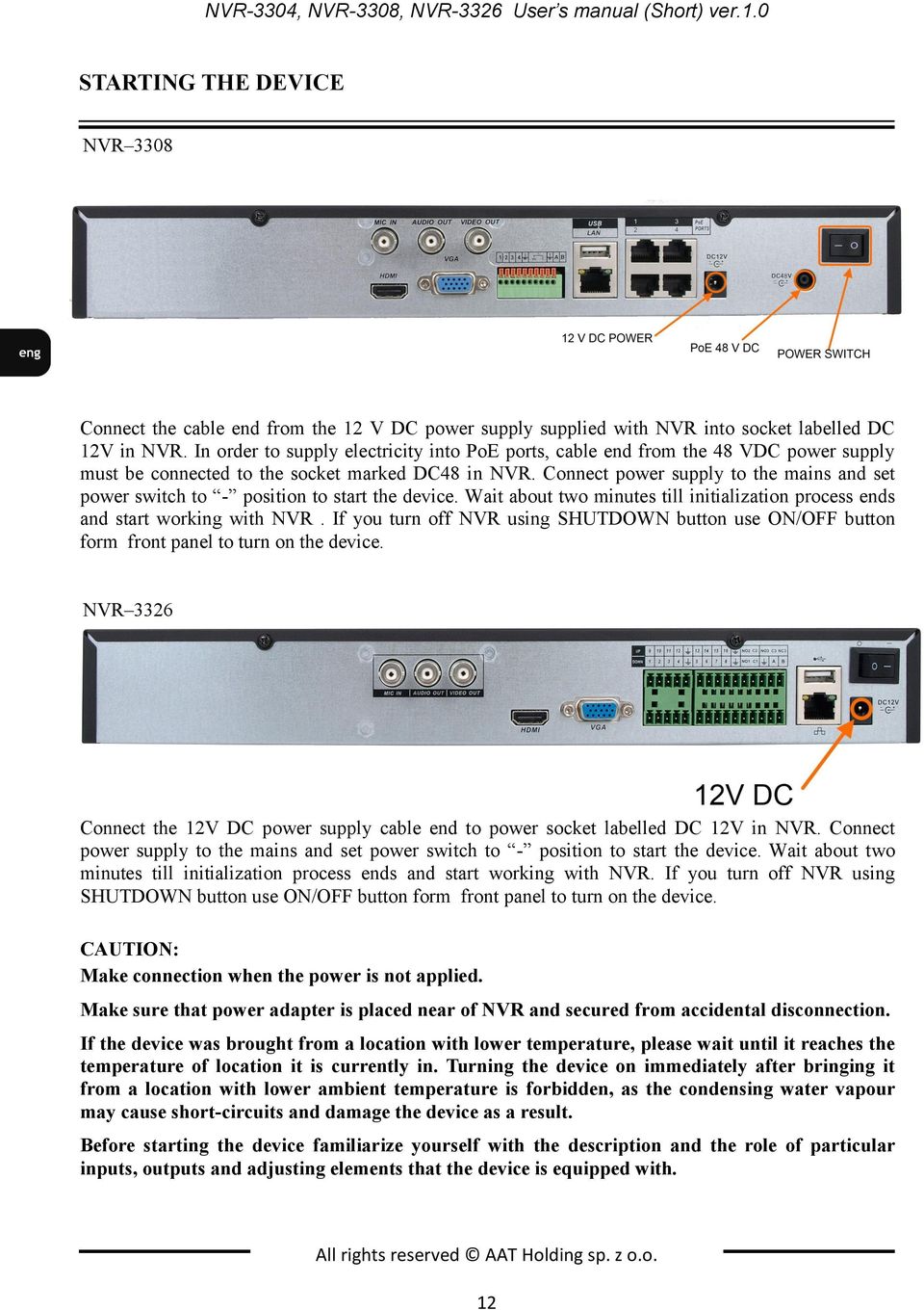 Connect power supply to the mains and set power switch to - position to start the device. Wait about two minutes till initialization process ends and start working with NVR.