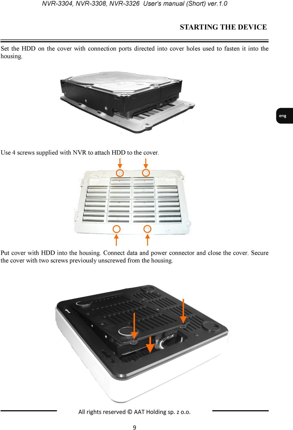 into the housing. Use 4 screws supplied with NVR to attach HDD to the cover. Put cover with HDD into the housing.