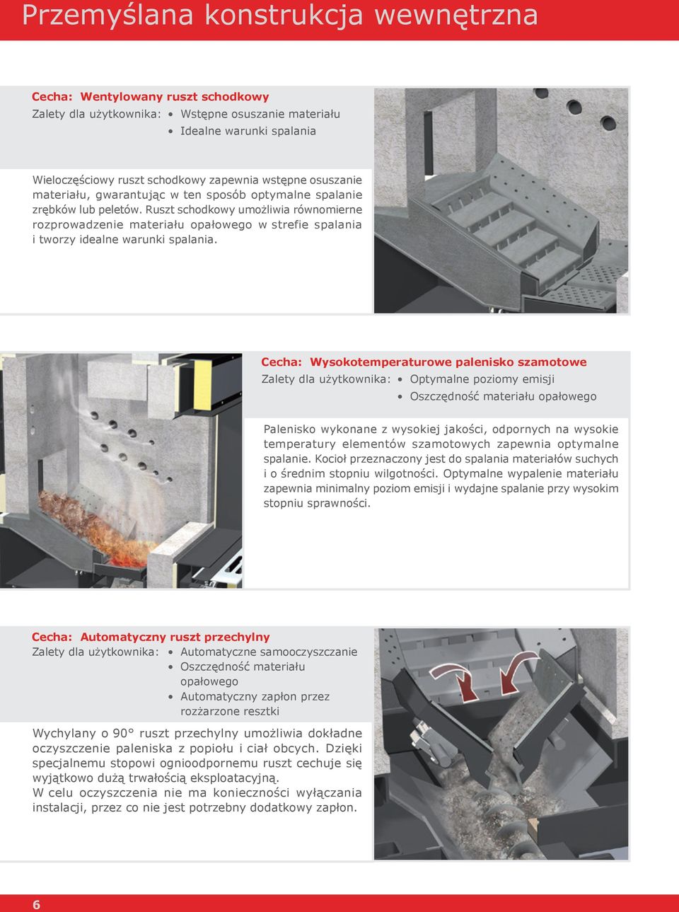 Ruszt schodkowy umożliwia równomierne rozprowadzenie materiału opałowego w strefie spalania i tworzy idealne warunki spalania.