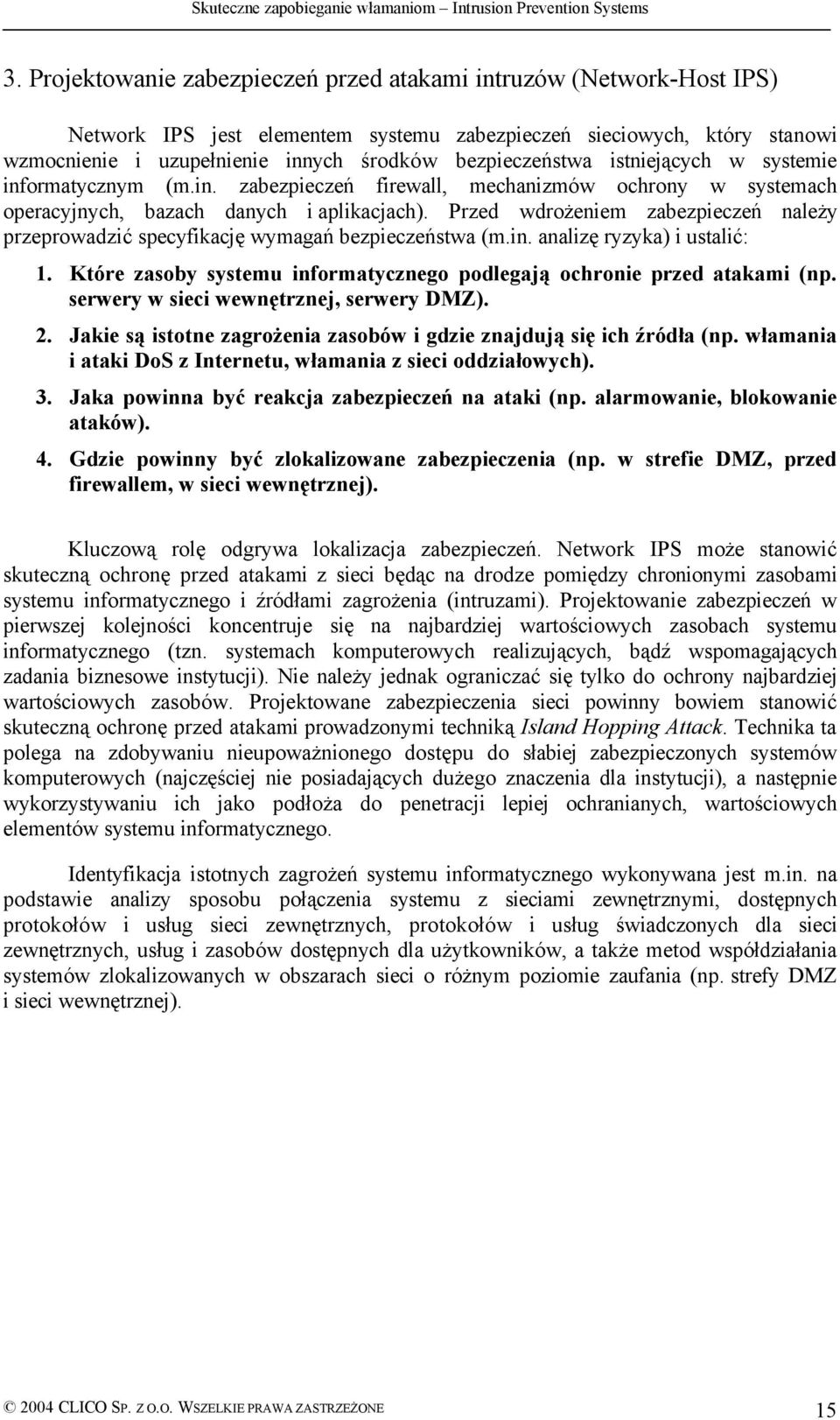 Przed wdrożeniem zabezpieczeń należy przeprowadzić specyfikację wymagań bezpieczeństwa (m.in. analizę ryzyka) i ustalić: 1. Które zasoby systemu informatycznego podlegają ochronie przed atakami (np.