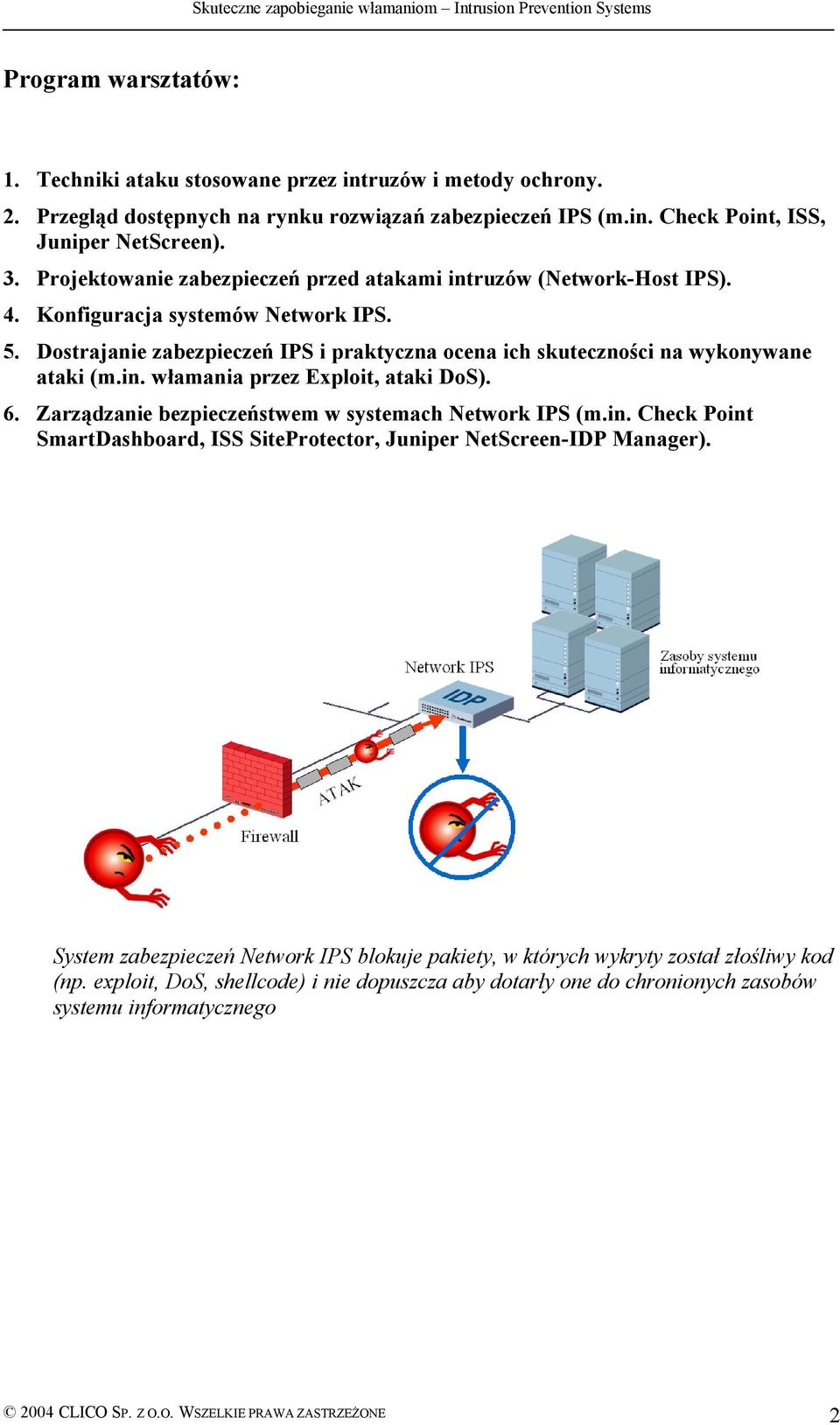 in. włamania przez Exploit, ataki DoS). 6. Zarządzanie bezpieczeństwem w systemach Network IPS (m.in. Check Point SmartDashboard, ISS SiteProtector, Juniper NetScreen-IDP Manager).