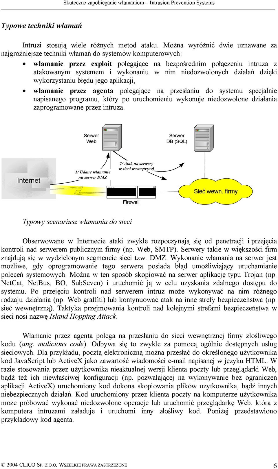 niedozwolonych działań dzięki wykorzystaniu błędu jego aplikacji, włamanie przez agenta polegające na przesłaniu do systemu specjalnie napisanego programu, który po uruchomieniu wykonuje niedozwolone