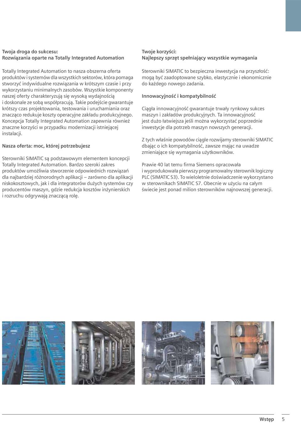 Takie podej cie gwarantuje krótszy czas projektowania, testowania i uruchamiania oraz znacz co redukuje koszty operacyjne zak adu produkcyjnego.