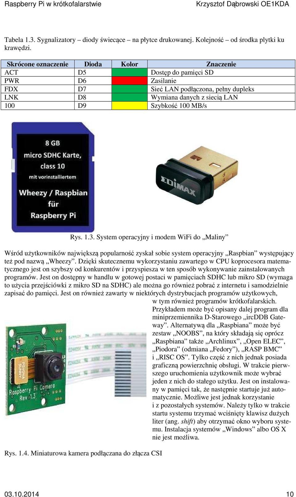 System operacyjny i modem WiFi do Maliny Wśród użytkowników największą popularność zyskał sobie system operacyjny Raspbian występujący też pod nazwą Wheezy.