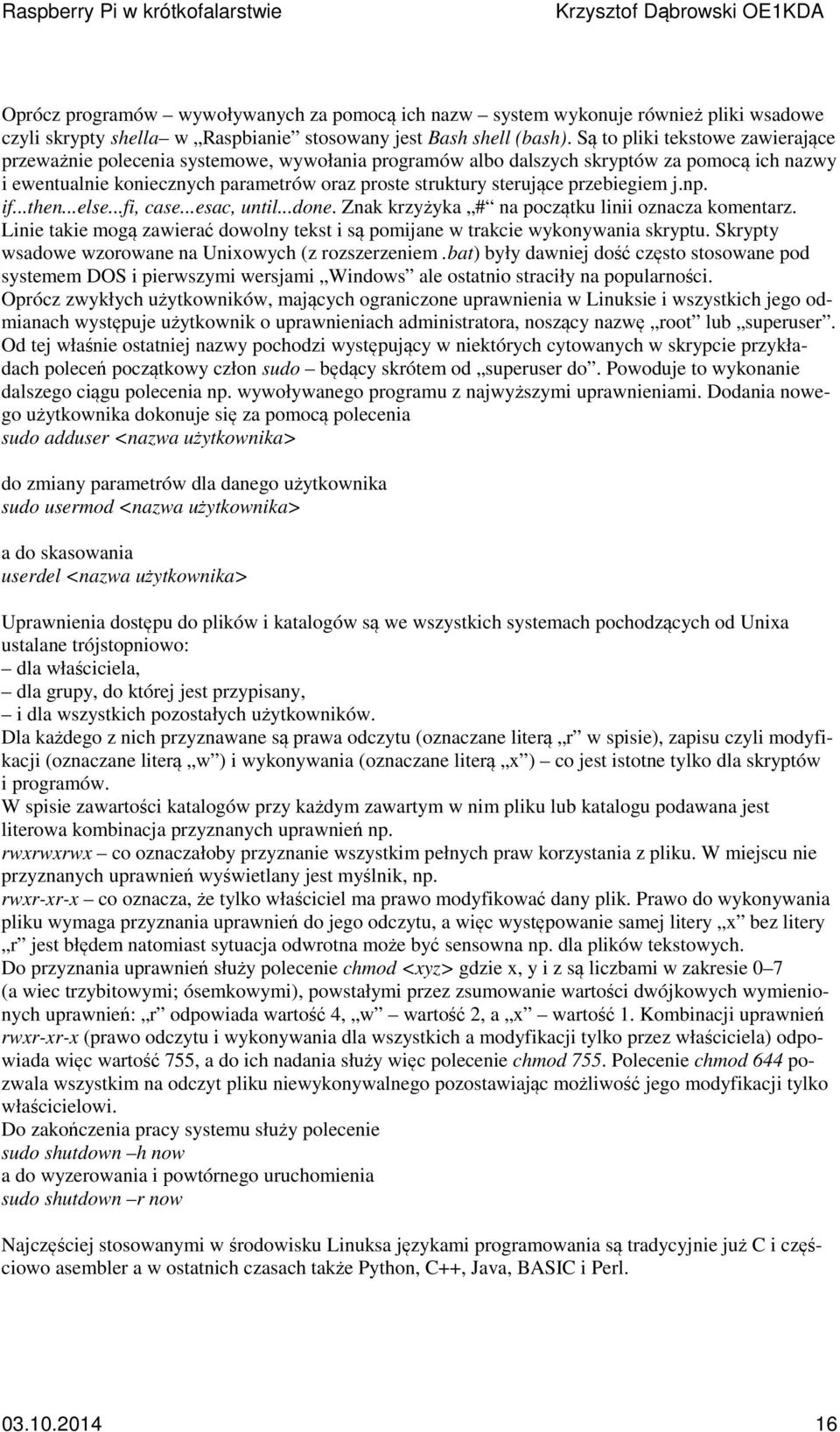 przebiegiem j.np. if...then...else...fi, case...esac, until...done. Znak krzyżyka # na początku linii oznacza komentarz.