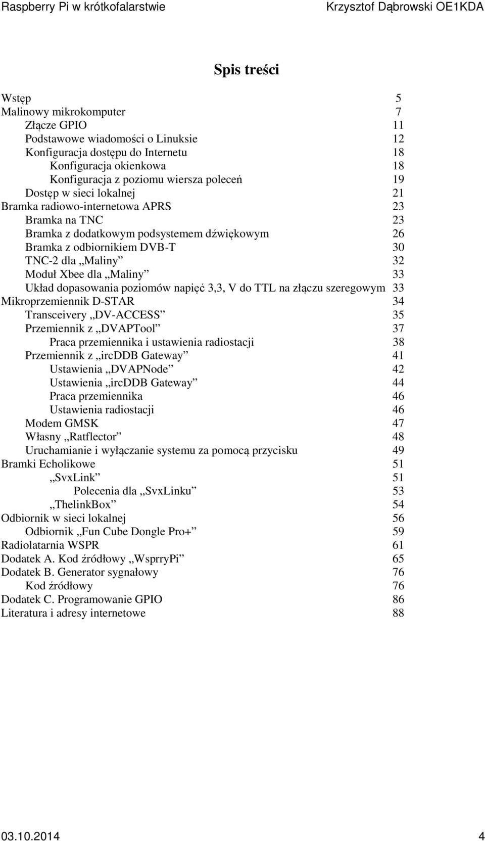 Maliny 33 Układ dopasowania poziomów napięć 3,3, V do TTL na złączu szeregowym 33 Mikroprzemiennik D-STAR 34 Transceivery DV-ACCESS 35 Przemiennik z DVAPTool 37 Praca przemiennika i ustawienia