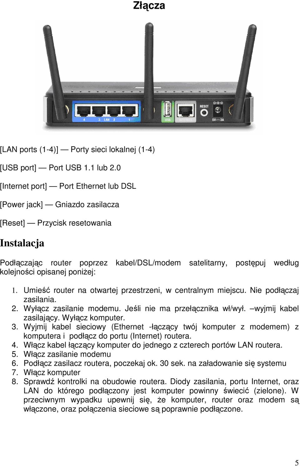 opisanej poniŝej: 1. Umieść router na otwartej przestrzeni, w centralnym miejscu. Nie podłączaj zasilania. 2. Wyłącz zasilanie modemu. Jeśli nie ma przełącznika wł/wył. wyjmij kabel zasilający.