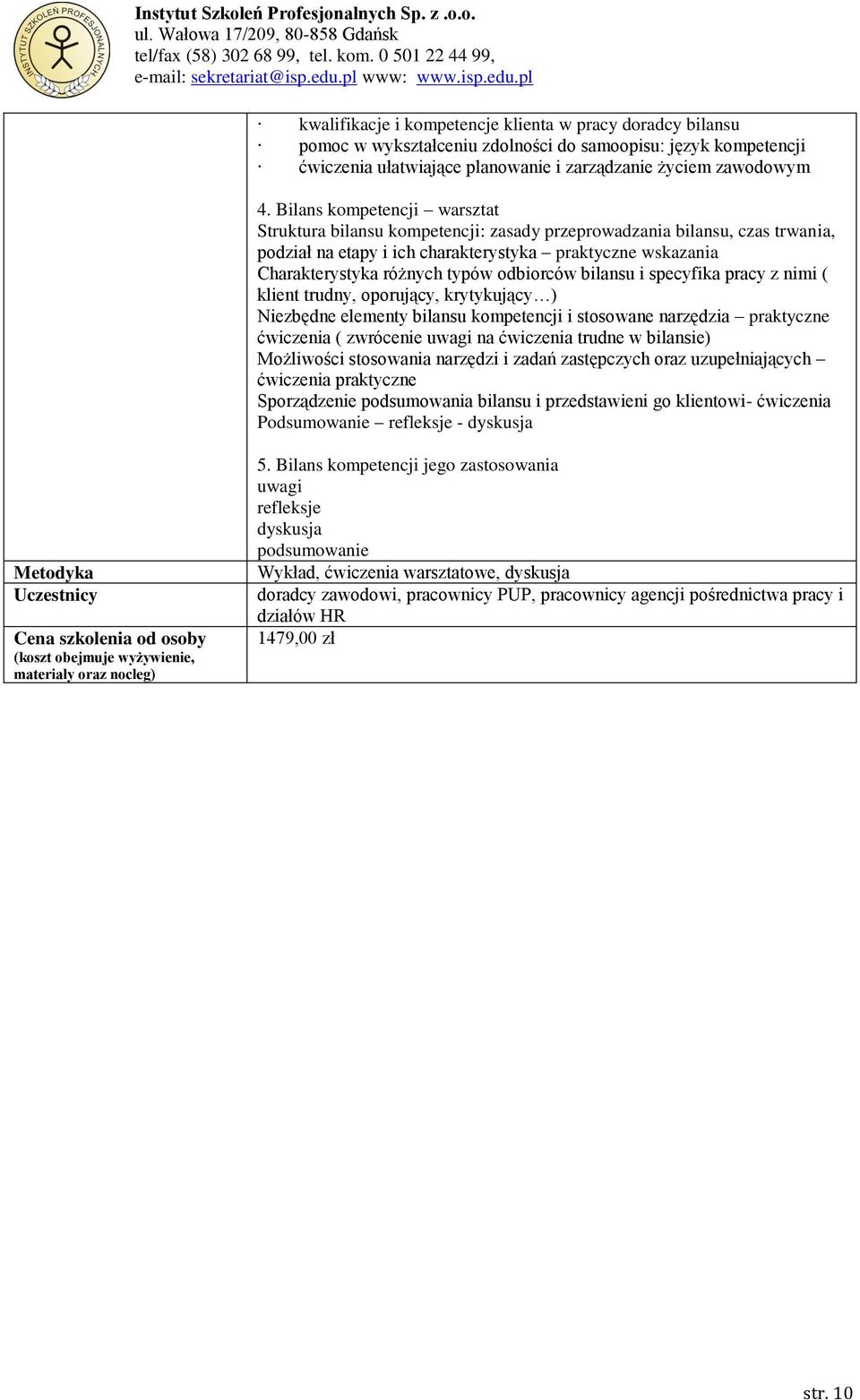 odbiorców bilansu i specyfika pracy z nimi ( klient trudny, oporujący, krytykujący ) Niezbędne elementy bilansu kompetencji i stosowane narzędzia praktyczne ćwiczenia ( zwrócenie uwagi na ćwiczenia