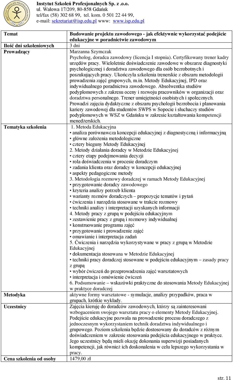 Ukończyła szkolenia trenerskie z obszaru metodologii prowadzenia zajęć grupowych, m.in. Metody Edukacyjnej, IPD oraz indywidualnego poradnictwa zawodowego.