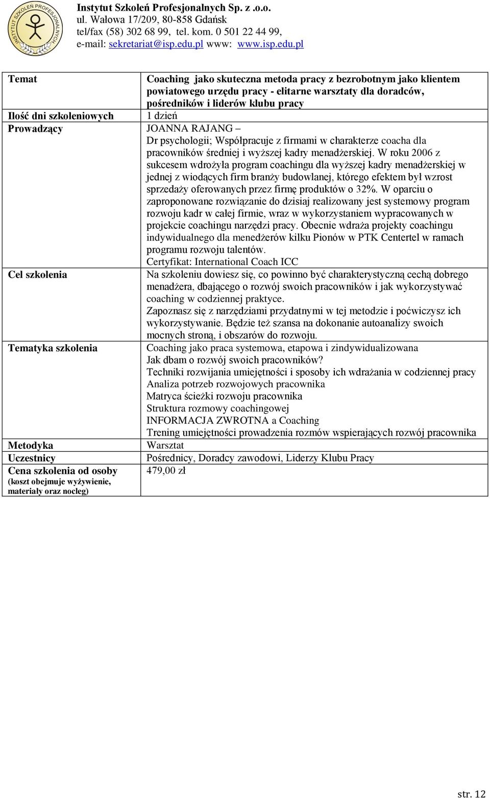 W roku 2006 z sukcesem wdrożyła program coachingu dla wyższej kadry menadżerskiej w jednej z wiodących firm branży budowlanej, którego efektem był wzrost sprzedaży oferowanych przez firmę produktów o