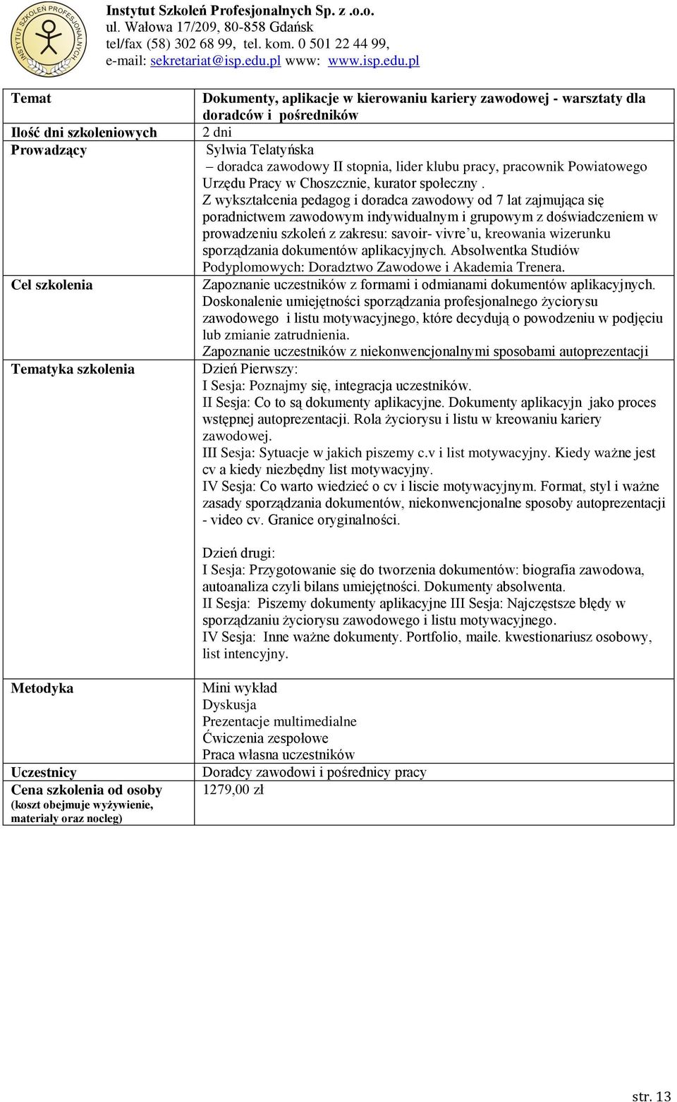 Z wykształcenia pedagog i doradca zawodowy od 7 lat zajmująca się poradnictwem zawodowym indywidualnym i grupowym z doświadczeniem w prowadzeniu szkoleń z zakresu: savoir- vivre u, kreowania