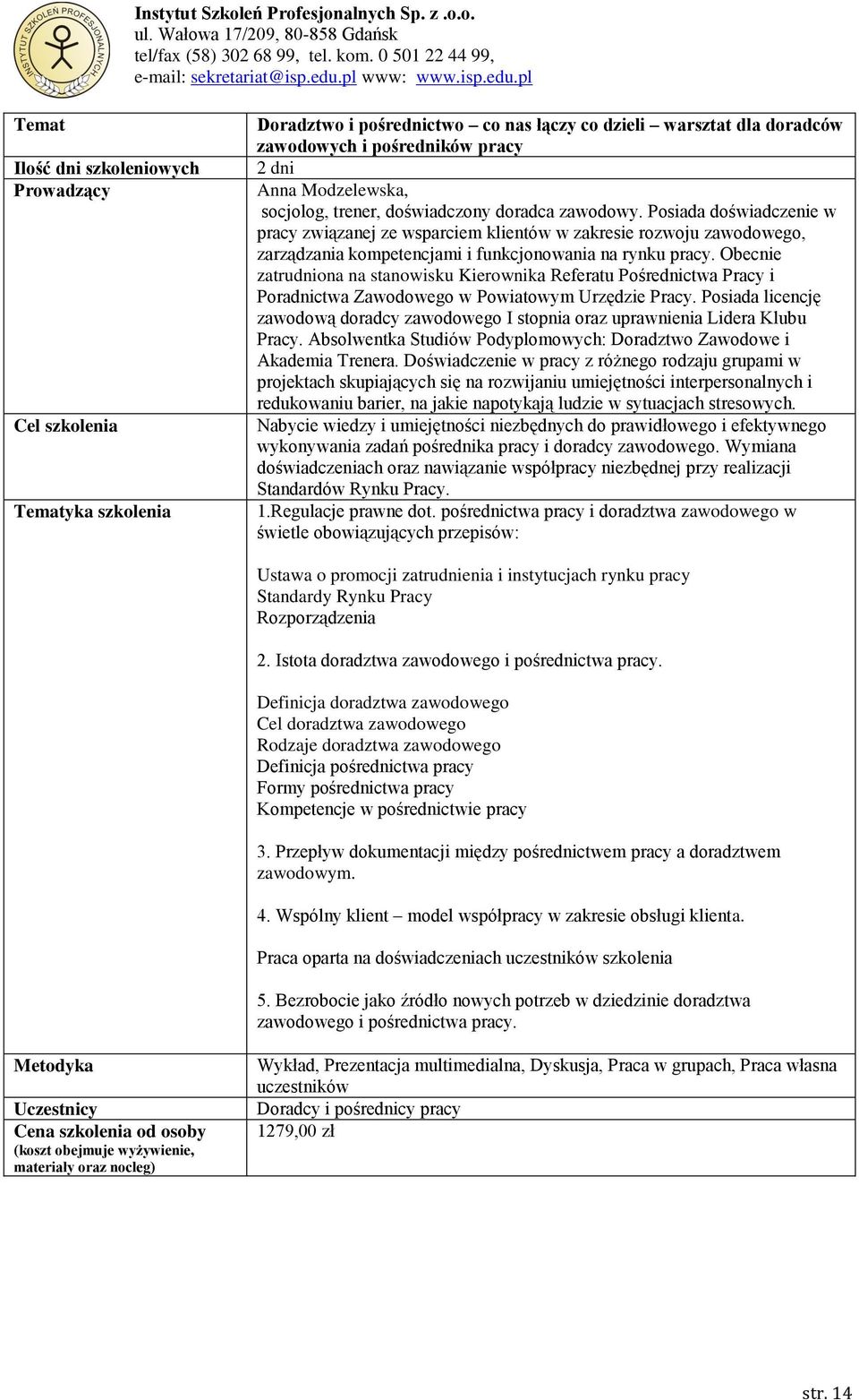 Obecnie zatrudniona na stanowisku Kierownika Referatu Pośrednictwa Pracy i Poradnictwa Zawodowego w Powiatowym Urzędzie Pracy.