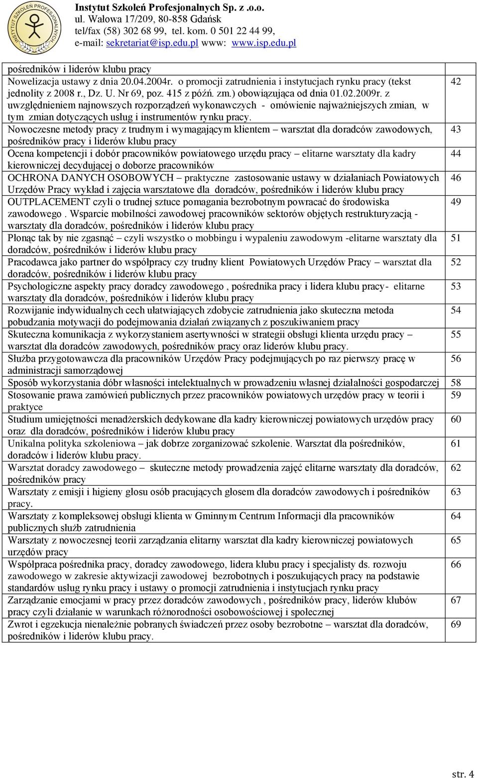 Nowoczesne metody pracy z trudnym i wymagającym klientem warsztat dla doradców zawodowych, 43 pośredników pracy i liderów klubu pracy Ocena kompetencji i dobór pracowników powiatowego urzędu pracy