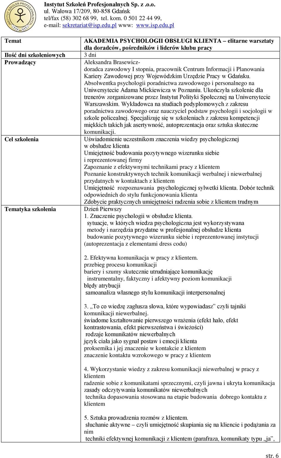 Ukończyła szkolenie dla trenerów zorganizowane przez Instytut Polityki Społecznej na Uniwersytecie Warszawskim.