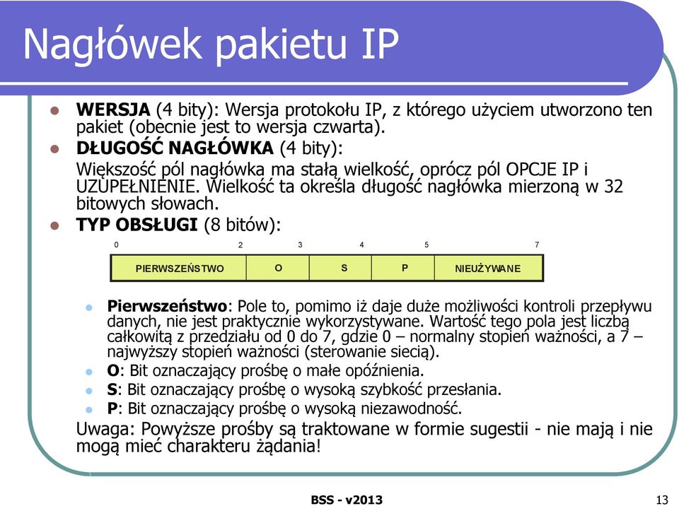 TYP OBSŁUGI (8 bitów): 0 2 3 4 5 7 PIERWSZEŃSTWO O S P NIEUŻYWANE Pierwszeństwo: Pole to, pomimo iż daje duże możliwości kontroli przepływu danych, nie jest praktycznie wykorzystywane.