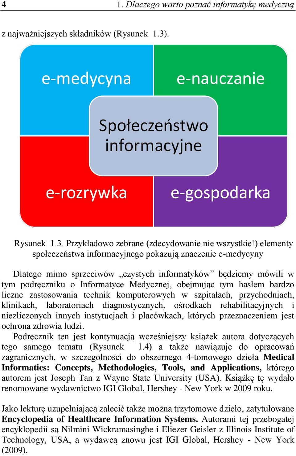 bardzo liczne zastosowania technik komputerowych w szpitalach, przychodniach, klinikach, laboratoriach diagnostycznych, ośrodkach rehabilitacyjnych i niezliczonych innych instytucjach i placówkach,