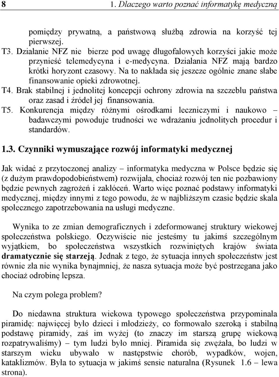 Na to nakłada się jeszcze ogólnie znane słabe finansowanie opieki zdrowotnej. T4. Brak stabilnej i jednolitej koncepcji ochrony zdrowia na szczeblu państwa oraz zasad i źródeł jej finansowania. T5.