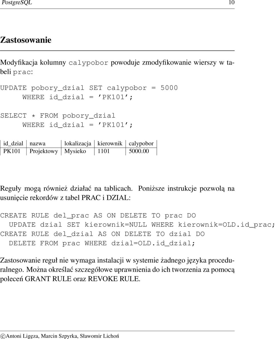 Poniższe instrukcje pozwolą na usunięcie rekordów z tabel PRAC i DZIAL: CREATE RULE del_prac AS ON DELETE TO prac DO UPDATE dzial SET kierownik=null WHERE kierownik=old.