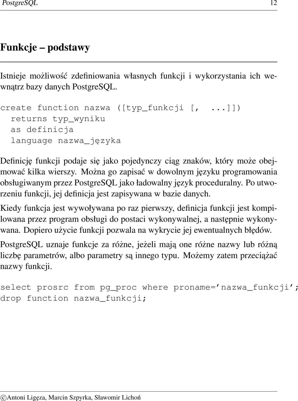 Można go zapisać w dowolnym języku programowania obsługiwanym przez PostgreSQL jako ładowalny język proceduralny. Po utworzeniu funkcji, jej definicja jest zapisywana w bazie danych.