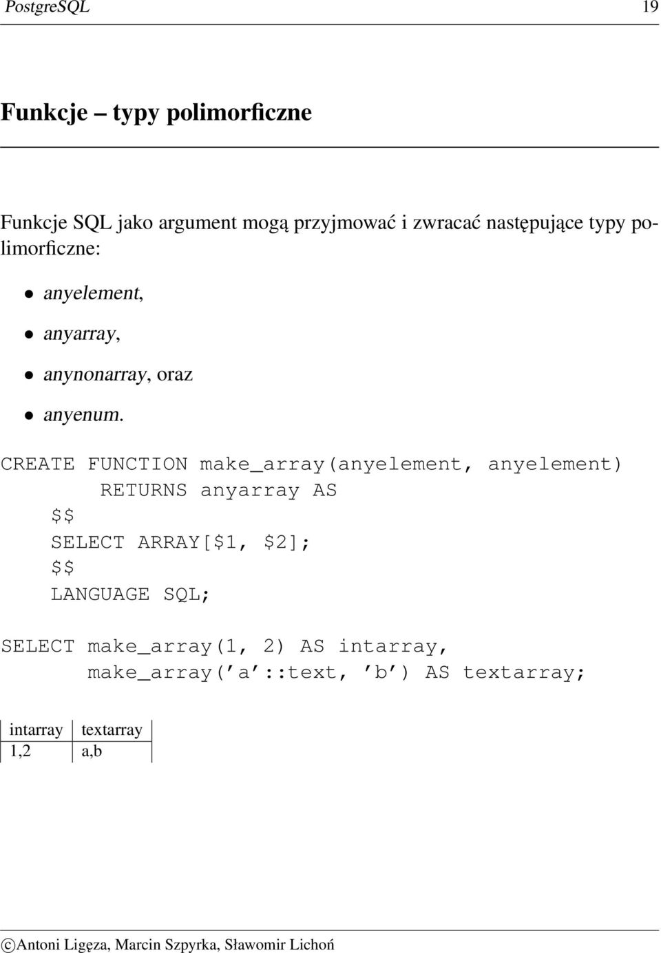 CREATE FUNCTION make_array(anyelement, anyelement) RETURNS anyarray AS $$ SELECT ARRAY[$1, $2];