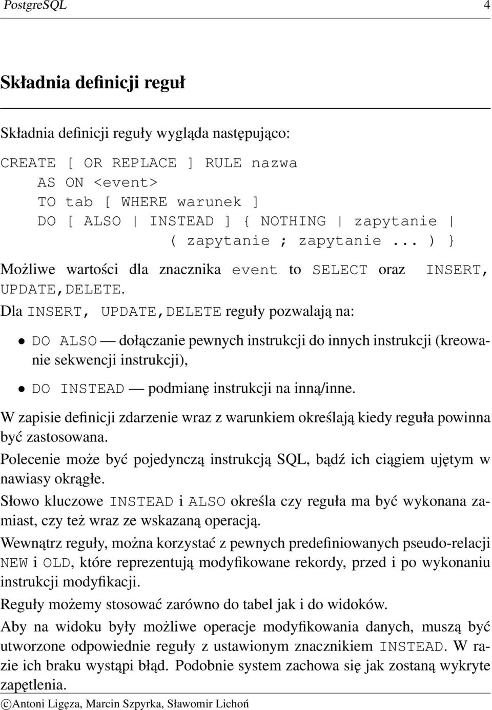 Dla INSERT, UPDATE,DELETE reguły pozwalają na: INSERT, DO ALSO dołączanie pewnych instrukcji do innych instrukcji (kreowanie sekwencji instrukcji), DO INSTEAD podmianę instrukcji na inną/inne.