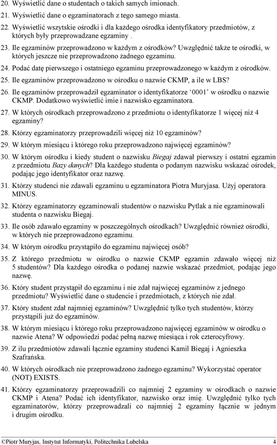 Uwzględnić także te ośrodki, w których jeszcze nie przeprowadzono żadnego egzaminu. 24. Podać datę pierwszego i ostatniego egzaminu przeprowadzonego w każdym z ośrodków. 25.