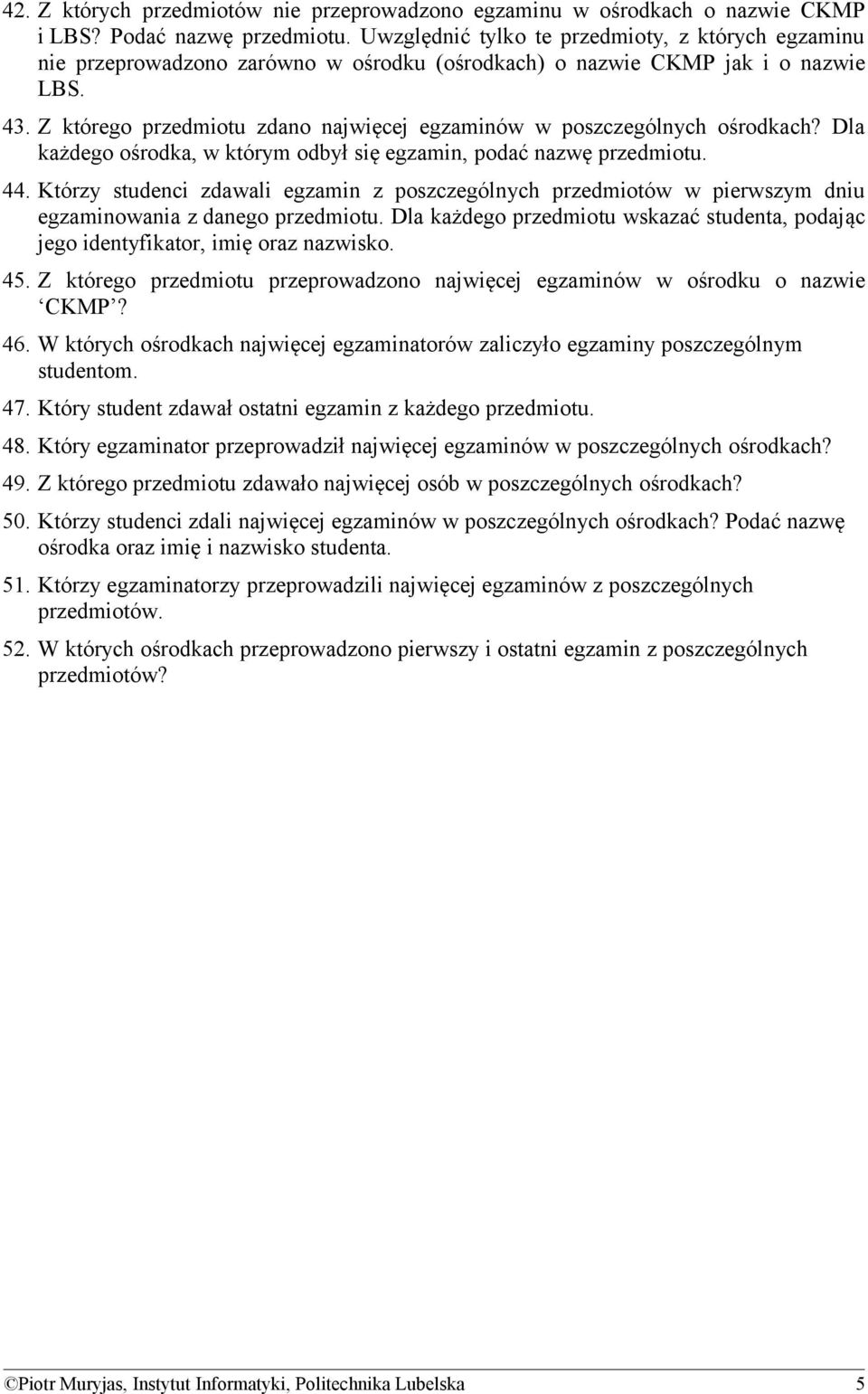 Z którego przedmiotu zdano najwięcej egzaminów w poszczególnych ośrodkach? Dla każdego ośrodka, w którym odbył się egzamin, podać nazwę przedmiotu. 44.