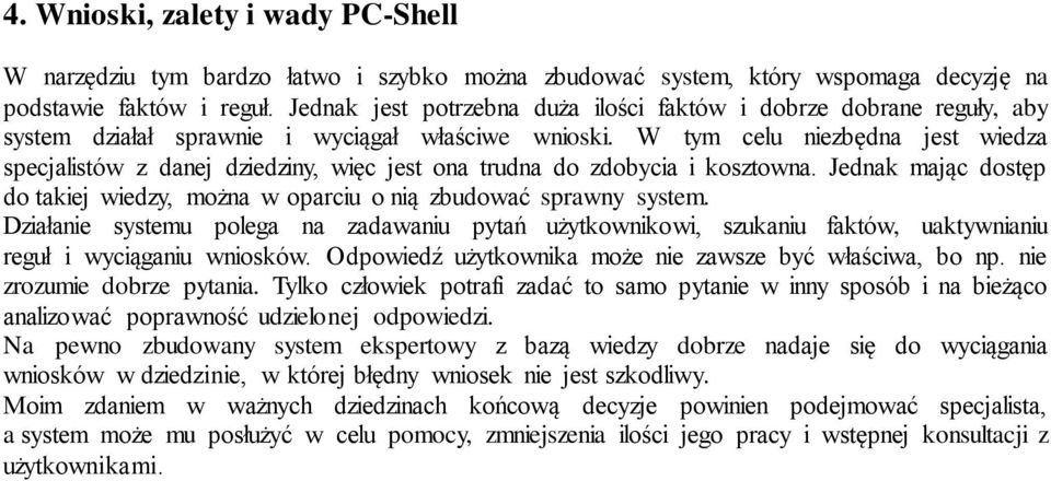 W tym celu niezbędna jest wiedza specjalistów z danej dziedziny, więc jest ona trudna do zdobycia i kosztowna. Jednak mając dostęp do takiej wiedzy, można w oparciu o nią zbudować sprawny system.