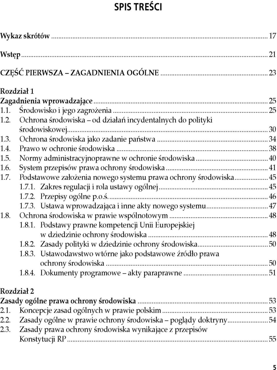 System przepisów prawa ochrony środowiska... 41 1.7. Podstawowe założenia nowego systemu prawa ochrony środowiska... 45 1.7.1. Zakres regulacji i rola ustawy ogólnej... 45 1.7.2. Przepisy ogólne p.o.ś... 46 1.