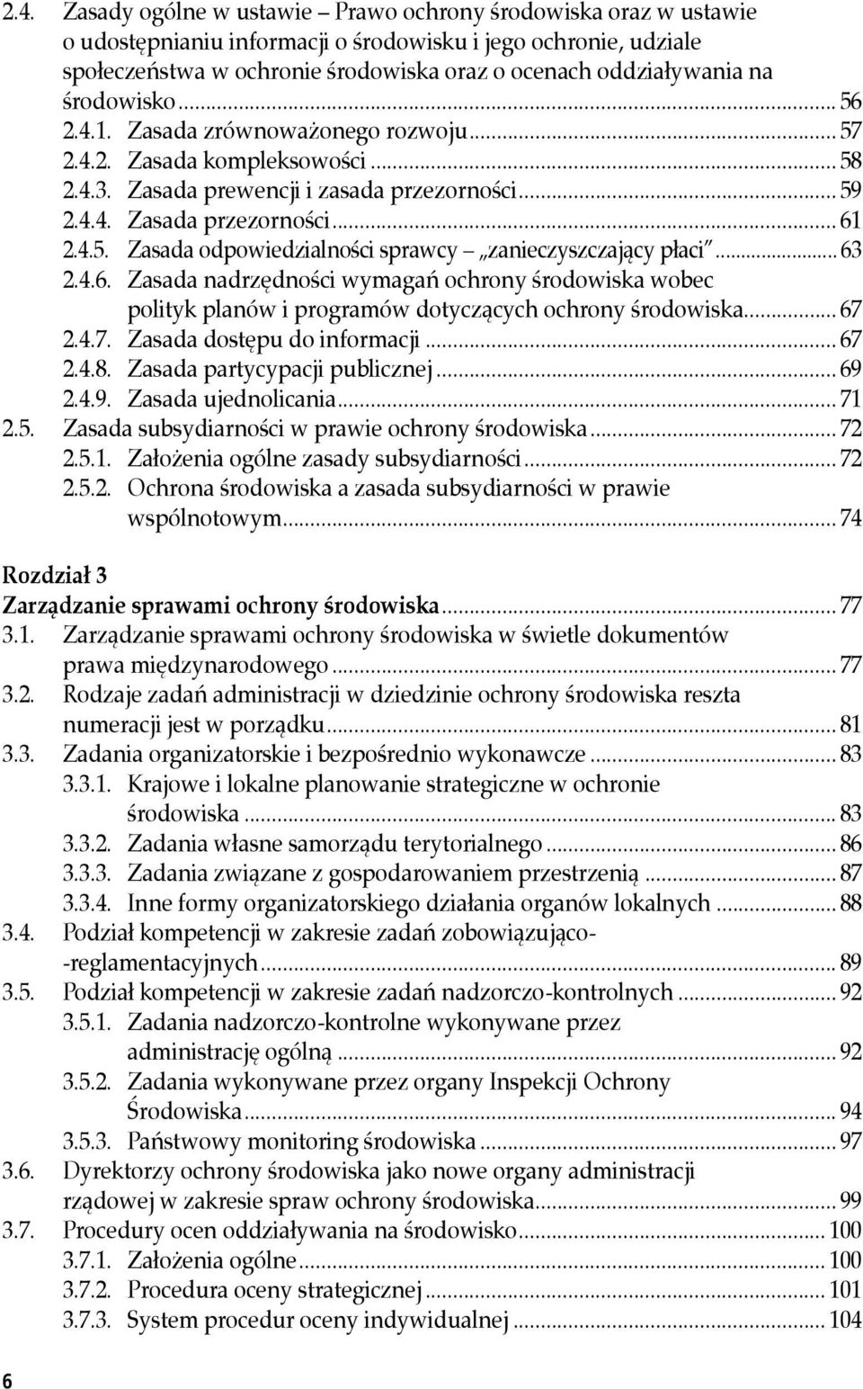 .. 63 2.4.6. Zasada nadrzędności wymagań ochrony środowiska wobec polityk planów i programów dotyczących ochrony środowiska... 67 2.4.7. Zasada dostępu do informacji... 67 2.4.8.