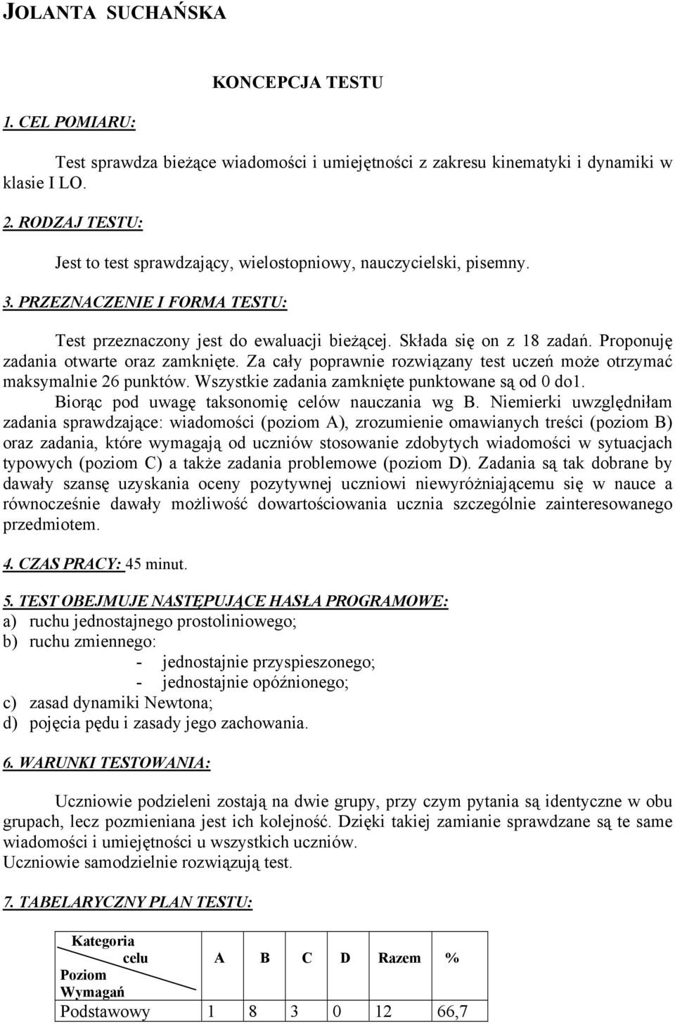 Proponuję zadania otwarte oraz zamknięte. Za cały poprawnie rozwiązany test uczeń może otrzymać maksymalnie 26 punktów. Wszystkie zadania zamknięte punktowane są od 0 do.