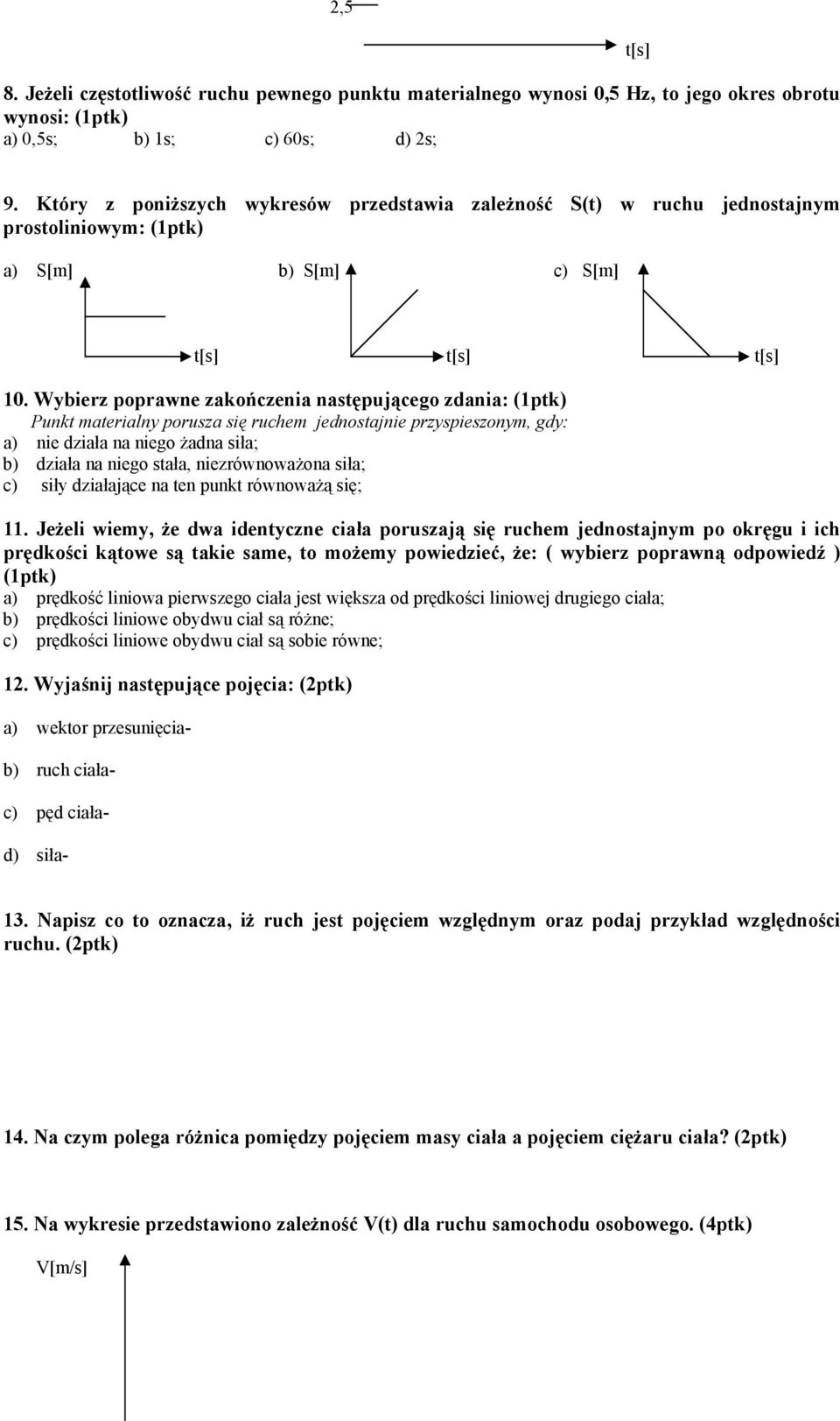 Wybierz poprawne zakończenia następującego zdania: (ptk) Punkt materialny porusza się ruchem jednostajnie przyspieszonym, gdy: a) nie działa na niego żadna siła; b) działa na niego stała,