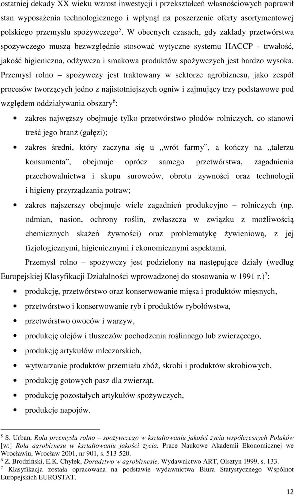 Przemysł rolno spożywczy jest traktowany w sektorze agrobiznesu, jako zespół procesów tworzących jedno z najistotniejszych ogniw i zajmujący trzy podstawowe pod względem oddziaływania obszary 6 :