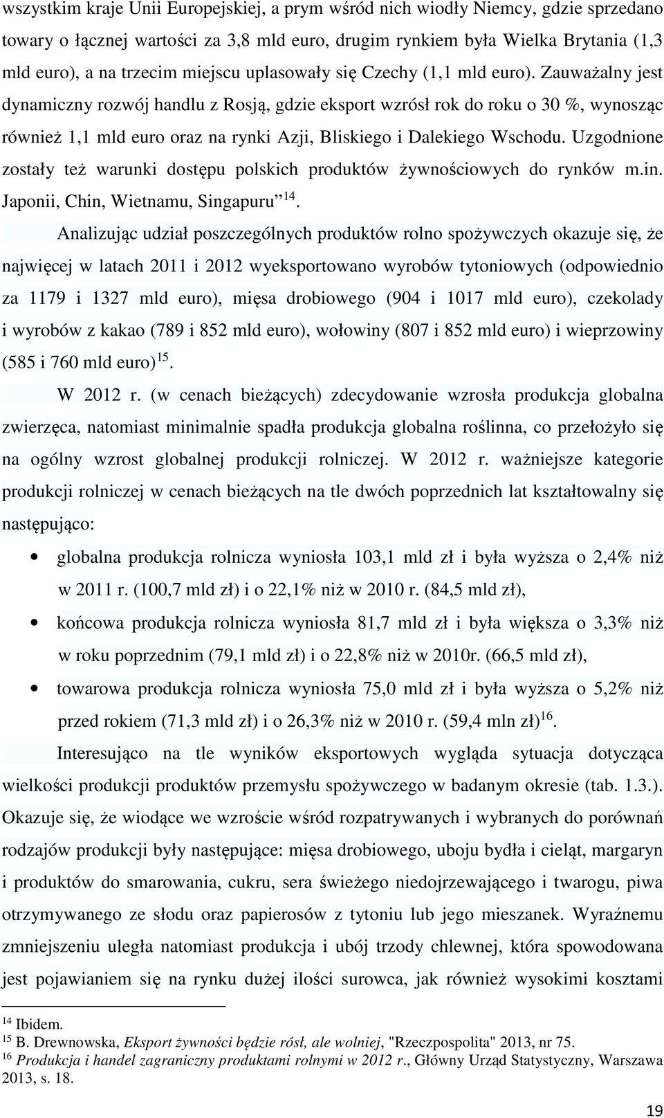 Zauważalny jest dynamiczny rozwój handlu z Rosją, gdzie eksport wzrósł rok do roku o 30 %, wynosząc również 1,1 mld euro oraz na rynki Azji, Bliskiego i Dalekiego Wschodu.