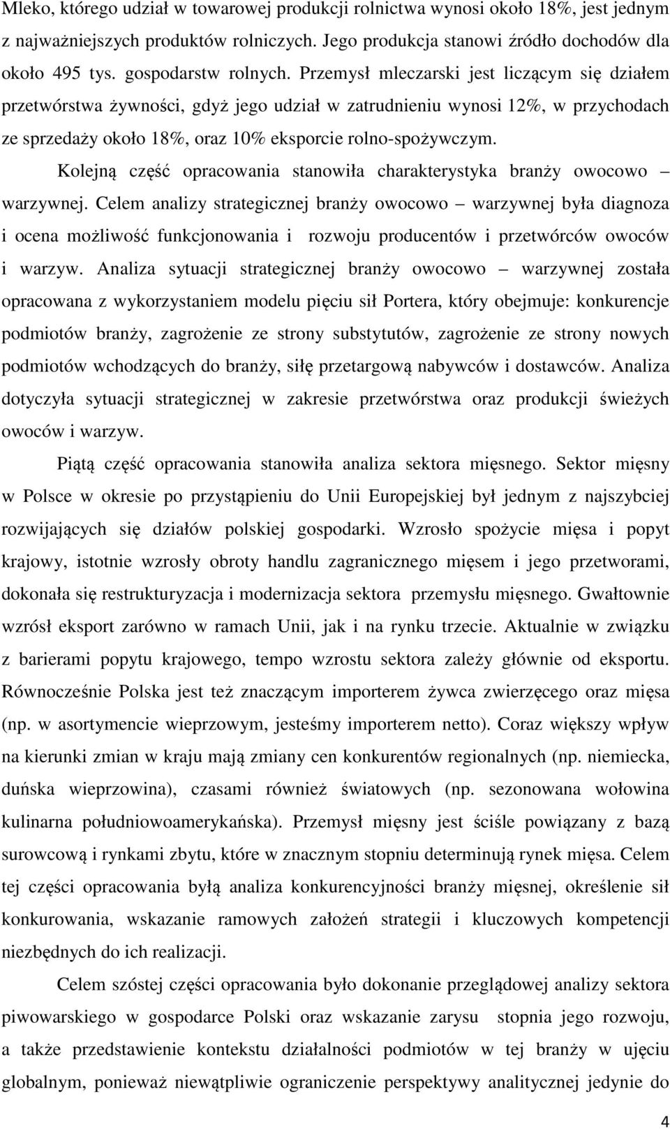 Przemysł mleczarski jest liczącym się działem przetwórstwa żywności, gdyż jego udział w zatrudnieniu wynosi 12%, w przychodach ze sprzedaży około 18%, oraz 10% eksporcie rolno-spożywczym.