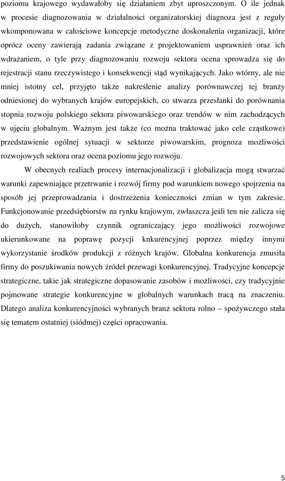 zadania związane z projektowaniem usprawnień oraz ich wdrażaniem, o tyle przy diagnozowaniu rozwoju sektora ocena sprowadza się do rejestracji stanu rzeczywistego i konsekwencji stąd wynikających.