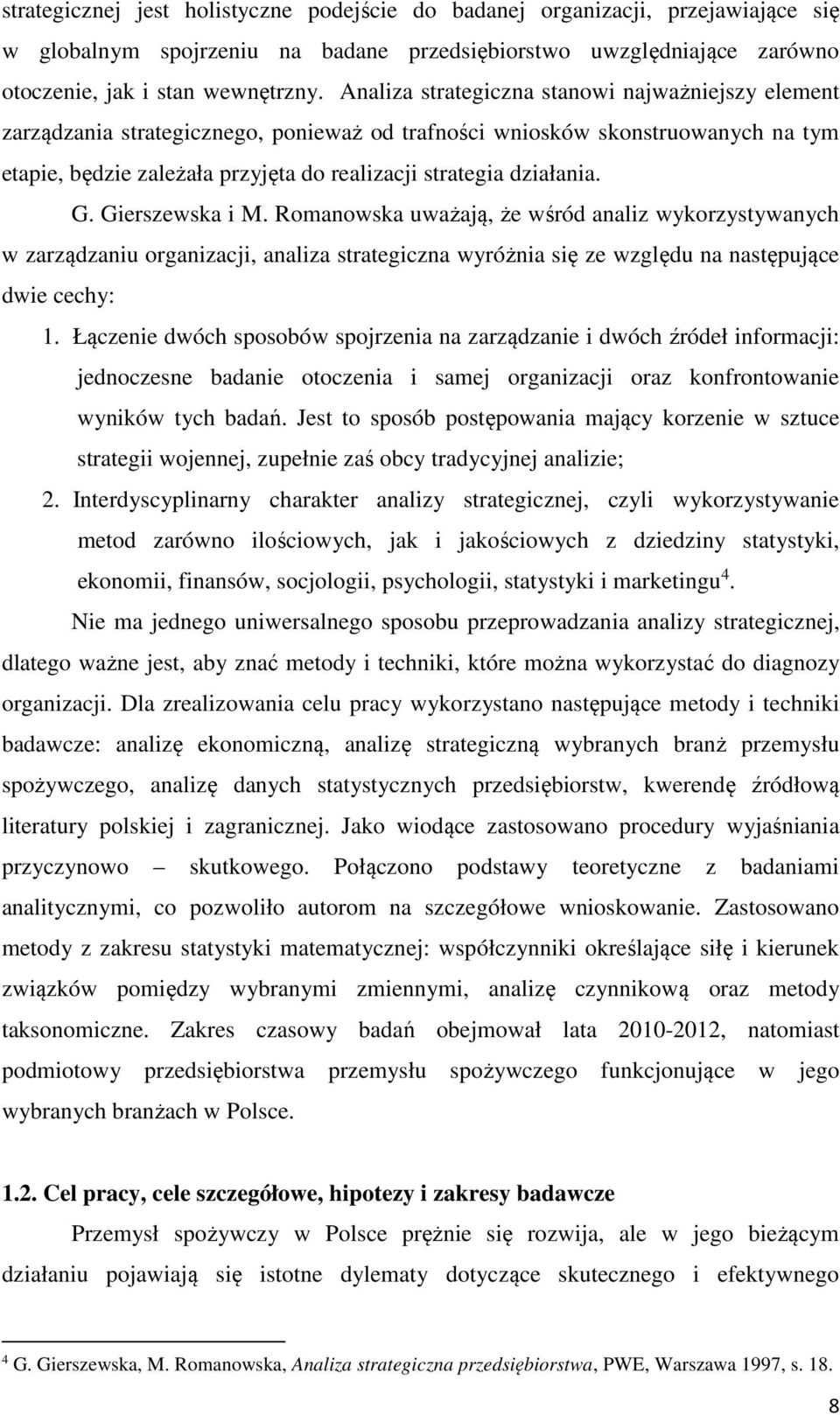 G. Gierszewska i M. Romanowska uważają, że wśród analiz wykorzystywanych w zarządzaniu organizacji, analiza strategiczna wyróżnia się ze względu na następujące dwie cechy: 1.