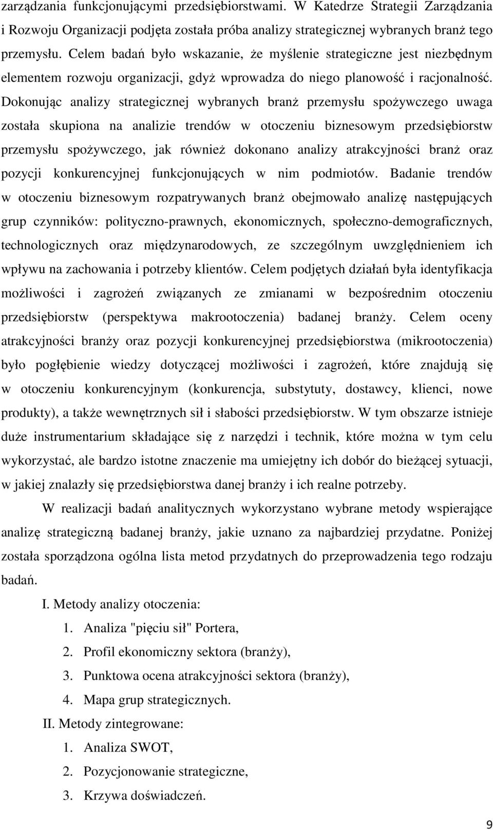 Dokonując analizy strategicznej wybranych branż przemysłu spożywczego uwaga została skupiona na analizie trendów w otoczeniu biznesowym przedsiębiorstw przemysłu spożywczego, jak również dokonano